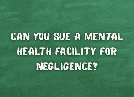 Can You Sue a Mental Health Facility For Negligence?
